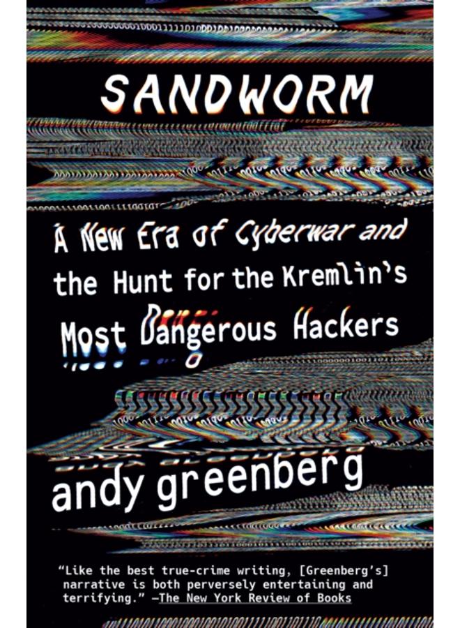 Sandworm : A New Era of Cyberwar and the Hunt for the Kremlin's Most Dangerous Hackers 