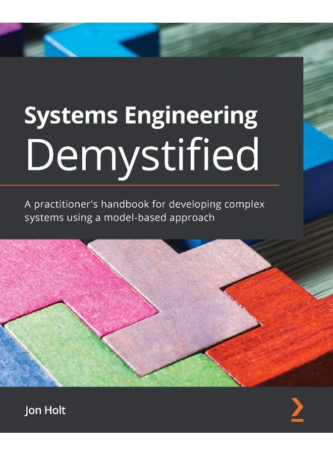 Systems Engineering Demystified: A practitioner's handbook for developing complex systems using a model-based approach 