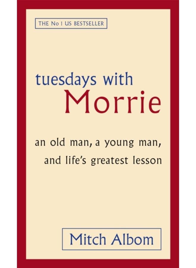 Tuesdays With Morrie : An old man, a young man, and life's greatest lesson 