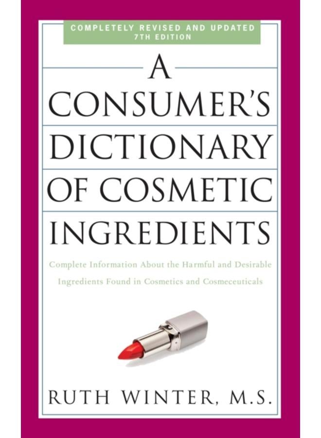 A Consumer's Dictionary of Cosmetic Ingredients, 7th Edition : Complete Information About the Harmful and Desirable Ingredients Found in Cosmetics and Cosmeceuticals 