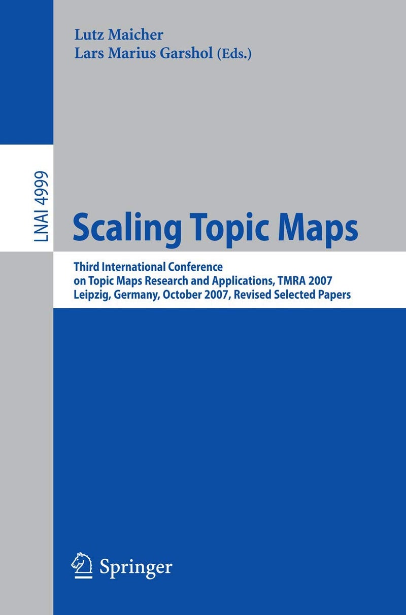 Scaling Topic Maps: Third International Conference on Topic Map Research and Applications, TMRA 2007 Leipzig, Germany, October 11-12, 2007 Revised Selected Papers 