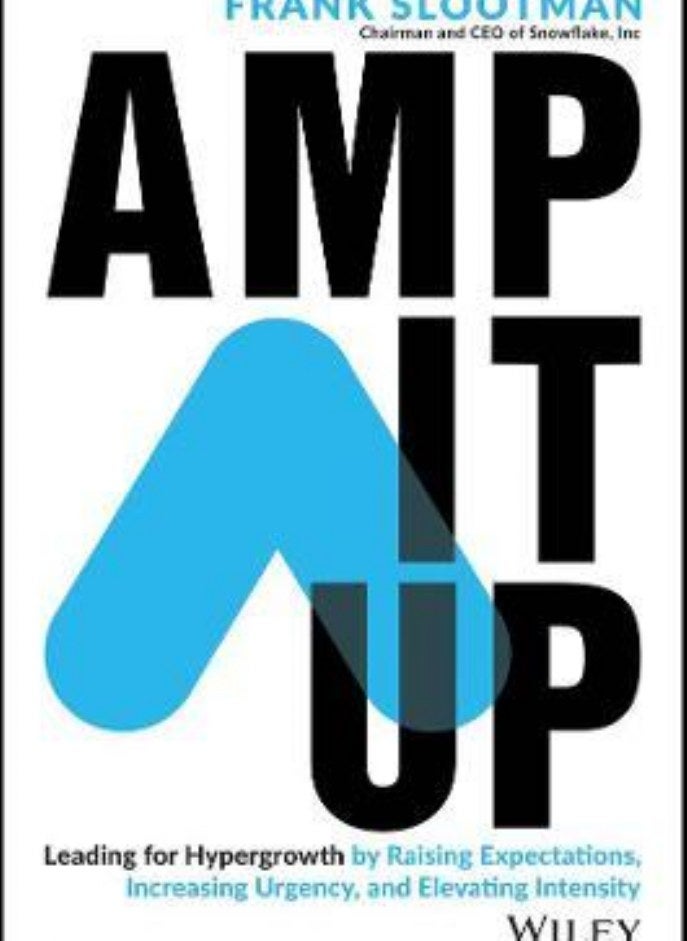 Amp It Up Leading for Hypergrowth by Raising Expectations Increasing Urgency and Elevating Intensity Slootman Frank