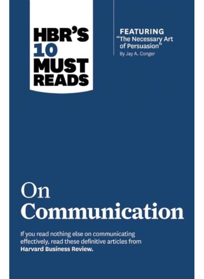 HBR's 10 Must Reads on Communication (with featured article "The Necessary Art of Persuasion," by Jay A. Conger) 