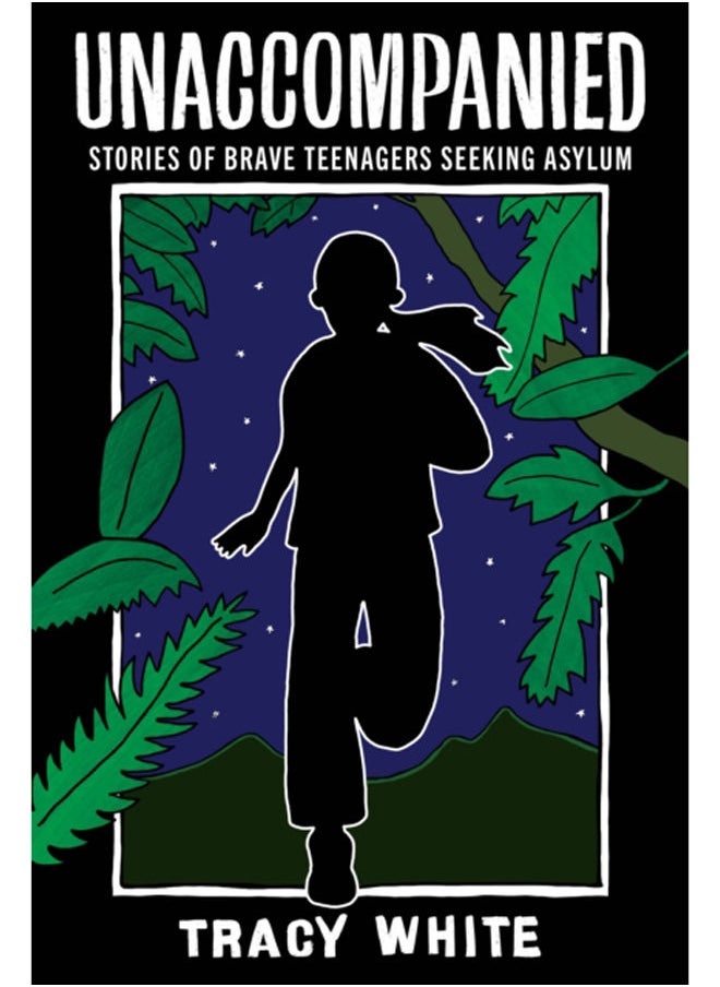 Unaccompanied : Stories of Brave Teenagers Seeking Asylum 
