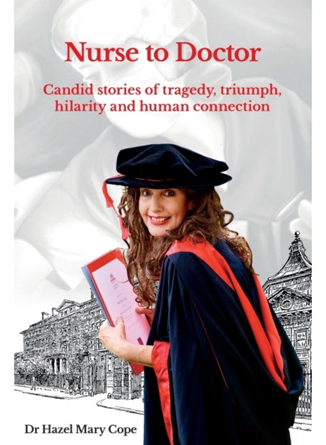 Nurse to Doctor : Candid stories of tragedy, triumph, hilarity and human connection