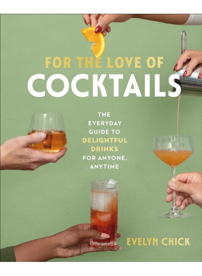 For the Love of Cocktails The Everyday Guide to Delightful Drinks for Anyone Anytime - Hardback