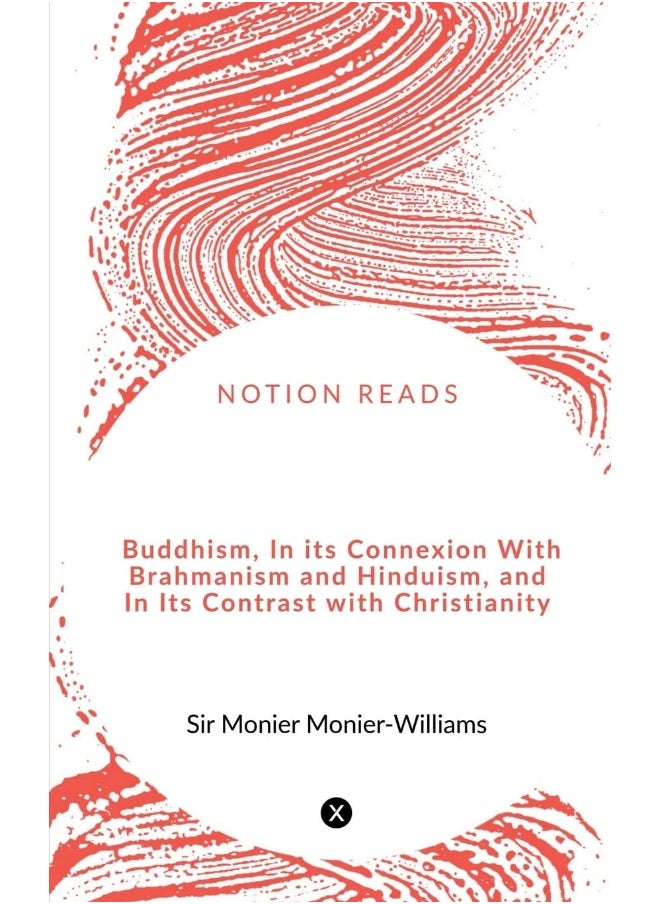 Buddhism, In its Connexion With Brahmanism and Hinduism, and In Its Contrast with Christianity 