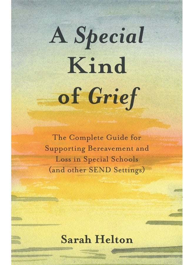 A Special Kind of Grief: The Complete Guide for Supporting Bereavement and Loss in Special Schools (and Other SEND Settings) 