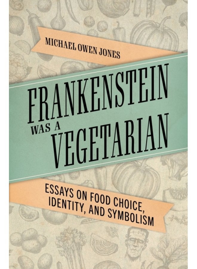 Frankenstein Was a Vegetarian Essays on Food Choice Identity and Symbolism - Paperback