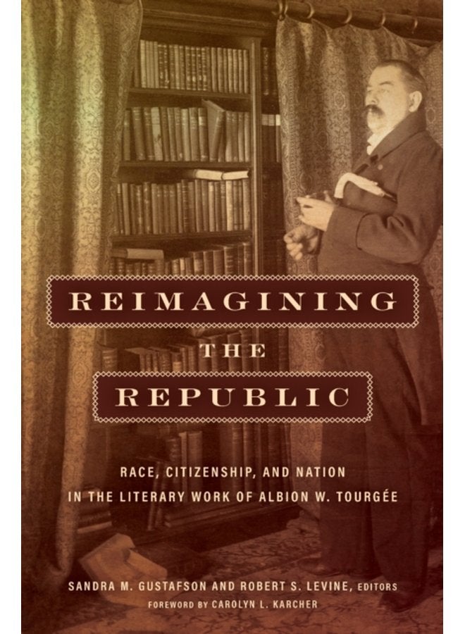 Reimagining the Republic Race Citizenship and Nation in the Literary Work of Albion W Tourgee - Paperback