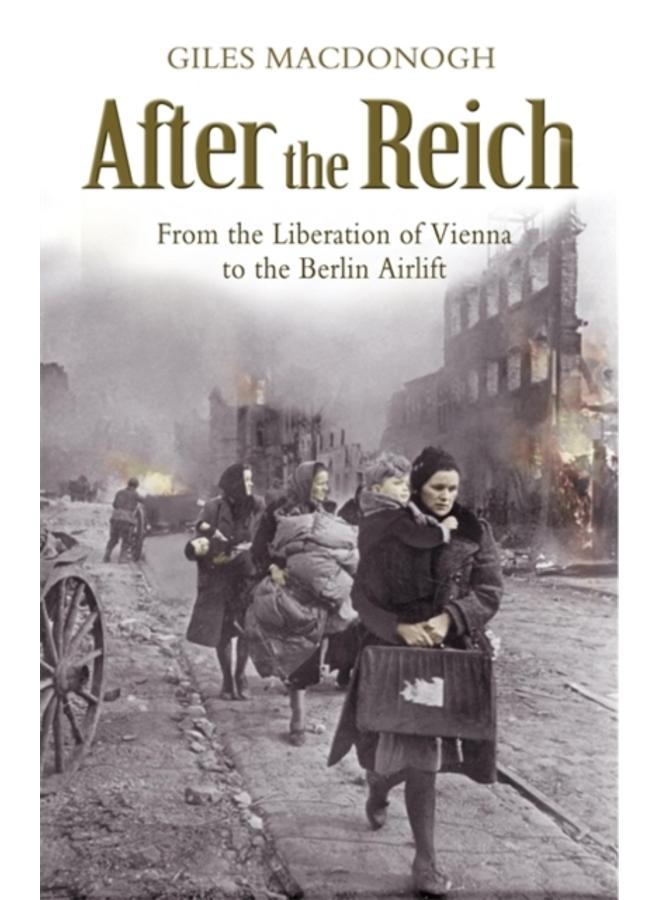 After the Reich : From the Liberation of Vienna to the Berlin Airlift