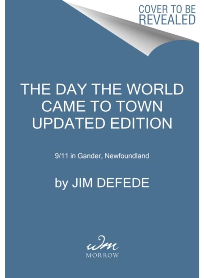 The Day the World Came to Town Updated Edition : 9/11 in Gander, Newfoundland 