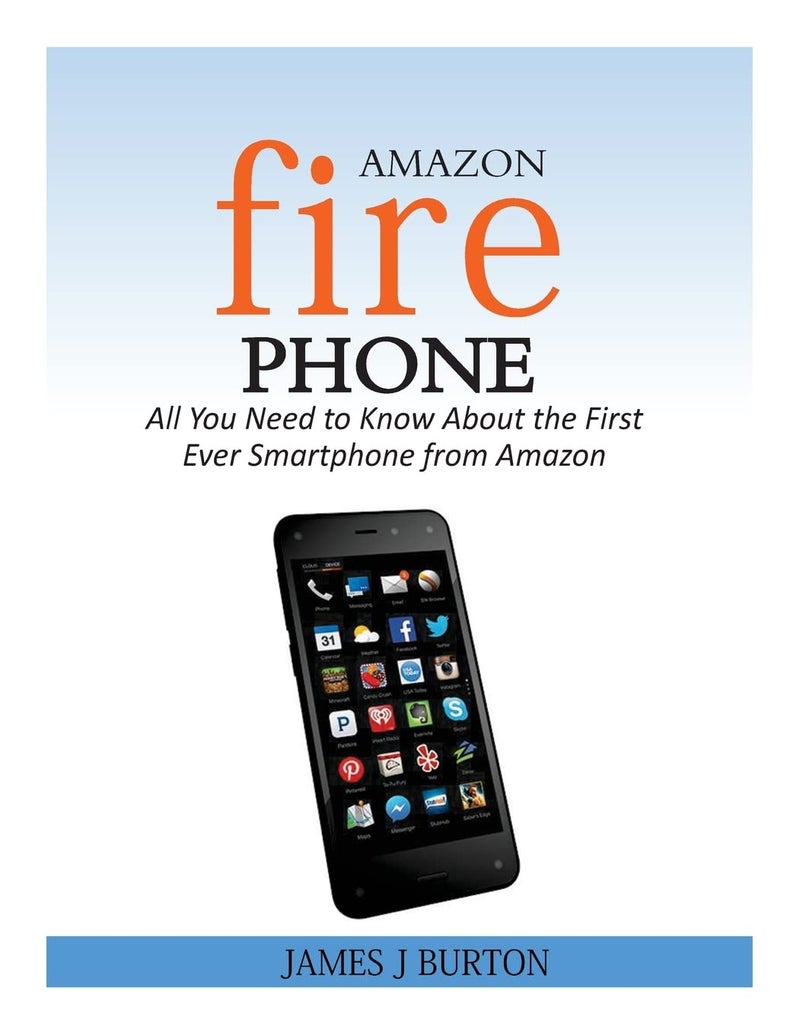 CREATESPACE Amazon Fire Phone: All You Need to Know About the First Ever Smartphone from Amazon
