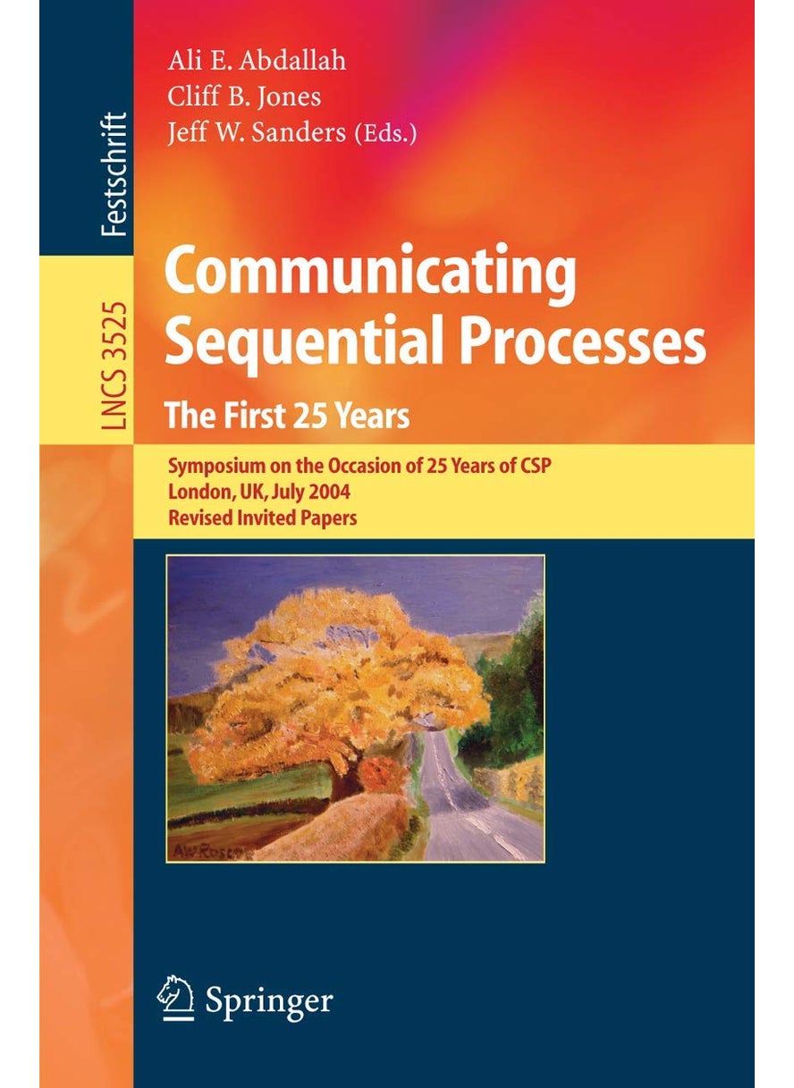 Communicating Sequential Processes. The First 25 Years: Symposium on the Occasion of 25 Years of CSP, London, UK, July 7-8, 2004. Revised Invited Papers 