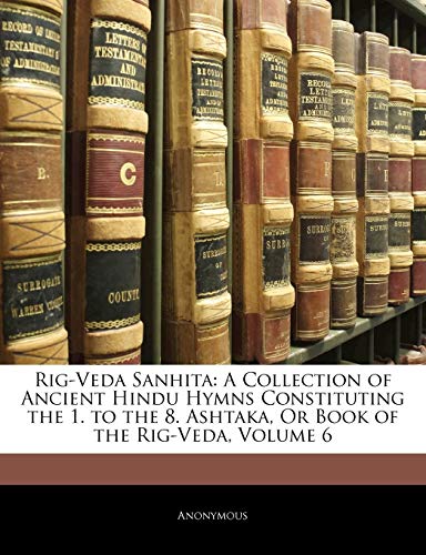 Rigveda Sanhita A Collection Of Ancient Hindu Hymns Constituting The 1 To The 8 Ashtaka Or Book 