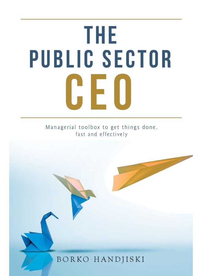 The Public Sector CEO: Managerial toolbox to get things done, fast and effectively 