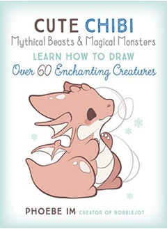 Cute Chibi Mythical Beasts & Magical Monsters Learn How To Draw Over 60 Enchanting Creatures Volum by Im, Phoebe Paperback
