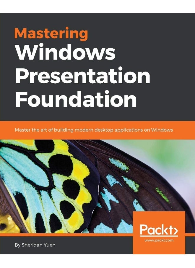 Mastering Windows Presentation Foundation: Master the art of building modern desktop applications on Windows 