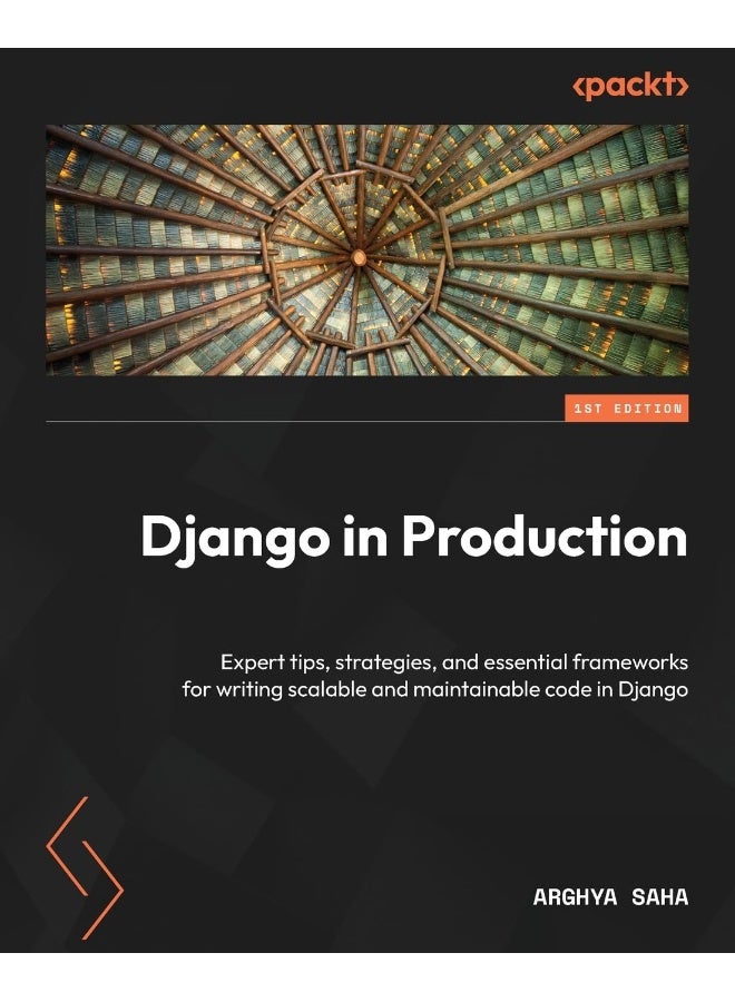 Django in Production: Expert tips, strategies, and essential frameworks for writing scalable and maintainable code in Django
