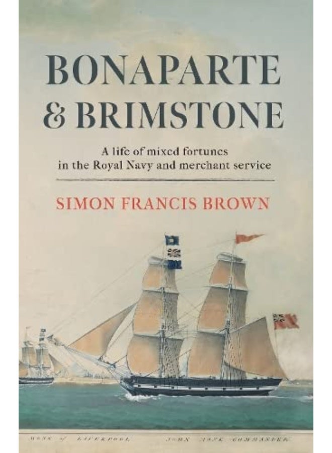 Bonaparte & Brimstone: a life of mixed fortunes in the Royal Navy and merchant service 