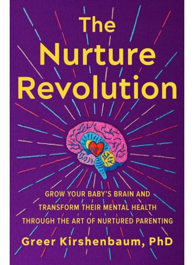 The Nurture Revolution Grow Your Baby s Brain and Transform Their Mental Health through the Art of Nurtured Parenting - Hardback