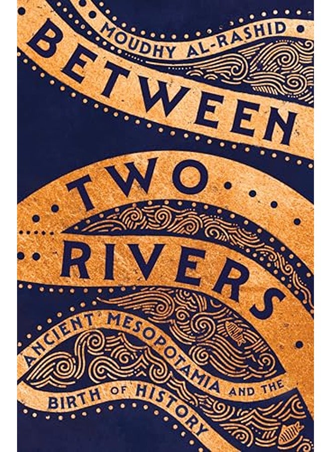 Between Two Rivers: Ancient Mesopotamia and the Birth of History