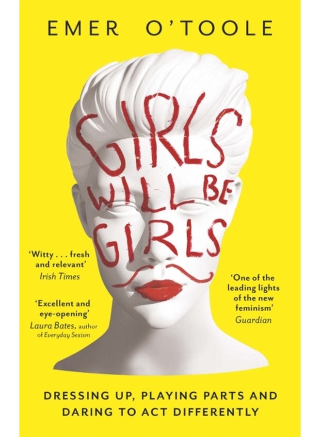Girls Will Be Girls Dressing Up Playing Parts and Daring to Act Differently - Paperback