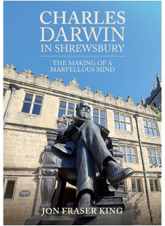 Charles Darwin in Shrewsbury: The Making of a Marvelous Mind 