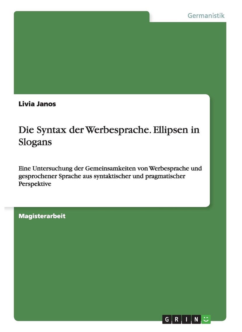 Die Syntax der Werbesprache. Ellipsen in Slogans: Eine Untersuchung der Gemeinsamkeiten von Werbesprache und gesprochener Sprache aus syntaktischer und pragmatischer Perspektive 