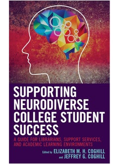 Supporting Neurodiverse College Student Success: A Guide for Librarians, Student Support Services, and Academic Learning Environments