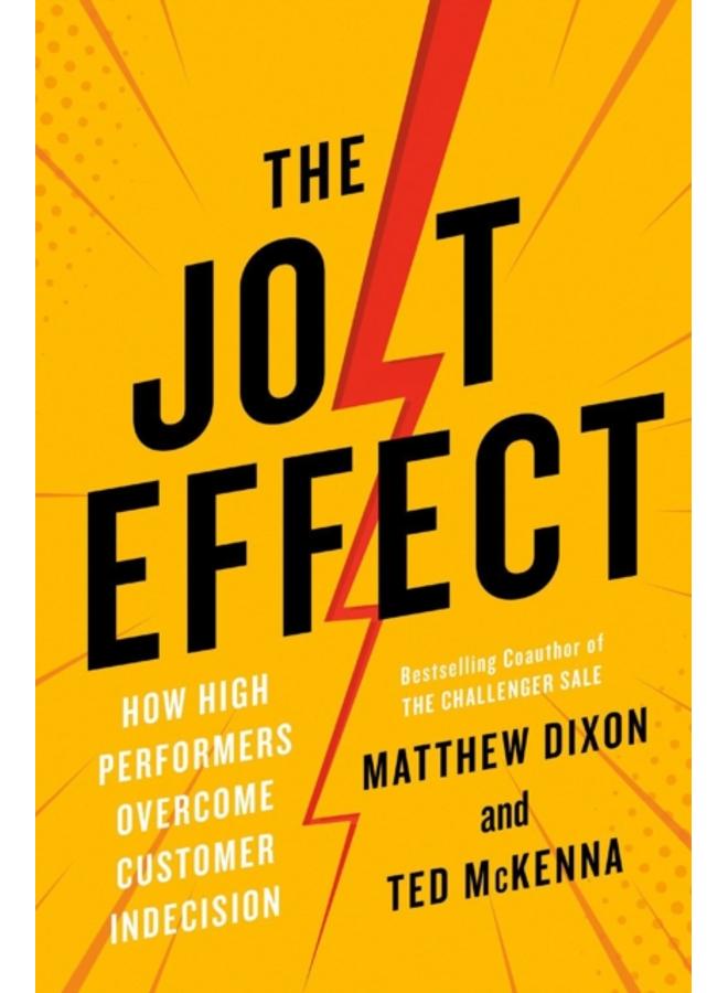 The Jolt Effect : How High Performers Overcome Customer Indecision 