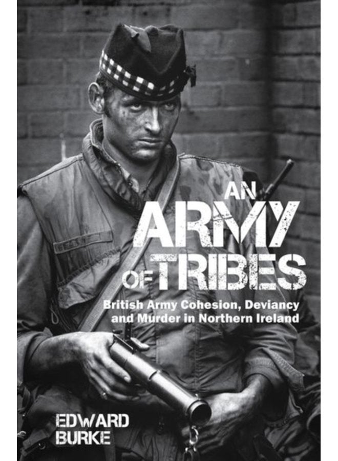 An Army of Tribes British Army Cohesion Deviancy and Murder in Northern Ireland - Paperback