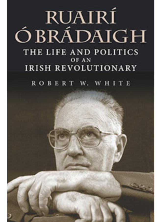 Ruairi O Bradaigh : The Life and Politics of an Irish Revolutionary 