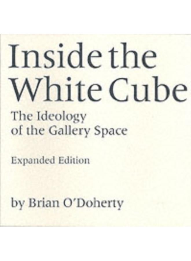 Inside the White Cube : The Ideology of the Gallery Space, Expanded Edition 