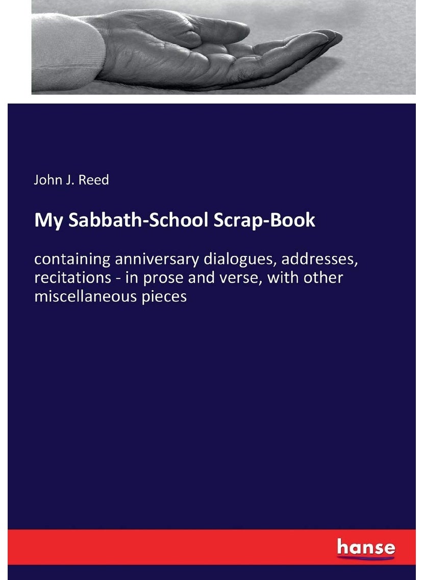 My Sabbath-School Scrap-Book: containing anniversary dialogues, addresses, recitations - in prose and verse, with other miscellaneous pieces  - Image 1