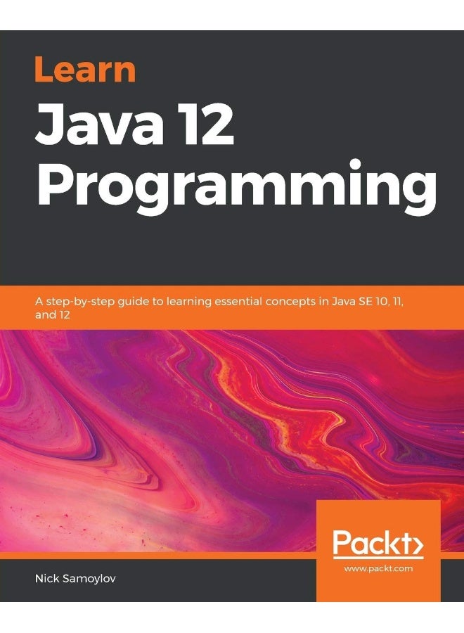 Learn Java 12 Programming: A step-by-step guide to learning essential concepts in Java SE 10, 11, and 12