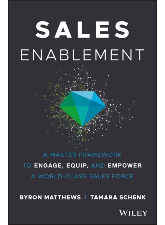 Sales Enablement : A Master Framework to Engage, Equip, and Empower A World-Class Sales Force 