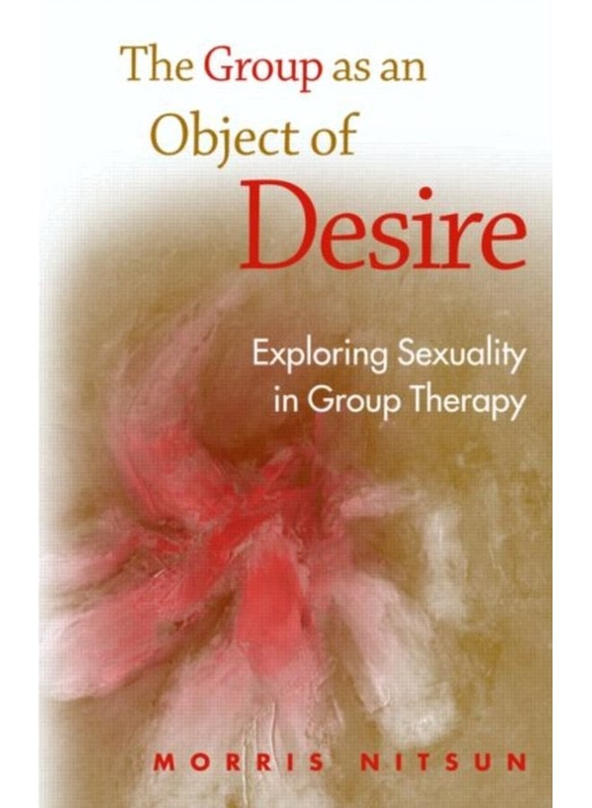The Group as an Object of Desire Exploring Sexuality in Group Therapy - Paperback