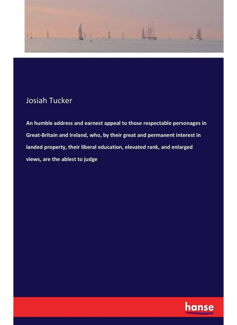 An Humble Address and Earnest Appeal to Those Respectable Personages in Great-Britain and Ireland, Who, by Their Great and Permanent Interest in Landed Property, Their Liberal Education, Elevated Rank, and Enlarged Views, Are the Ablest to Judge  - Image 1