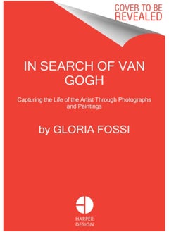 In Search of Van Gogh : Capturing the Life of the Artist Through Photographs and Paintings 