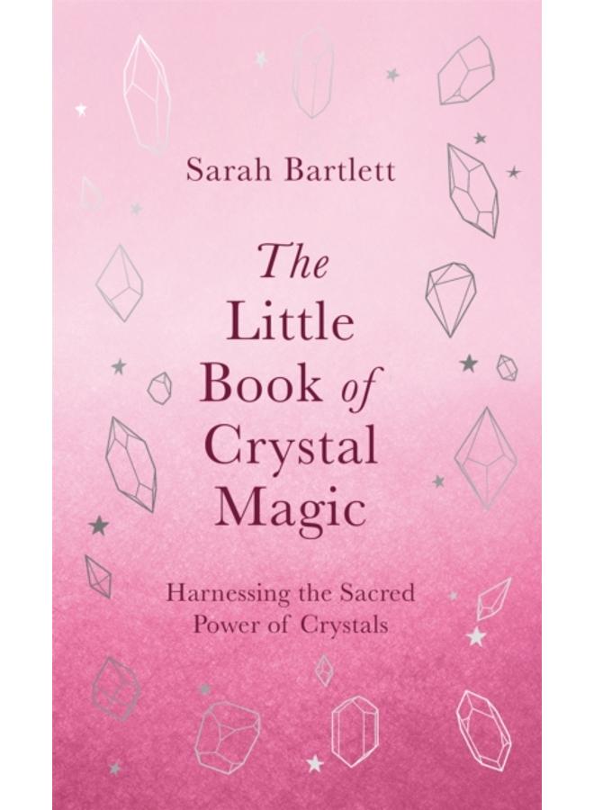 The Little Book of Crystal Magic : Harnessing the Sacred Power of Crystals 