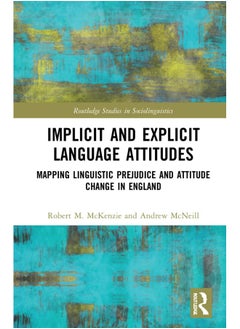 Implicit and Explicit Language Attitudes: Mapping Linguistic Prejudice and Attitude Change in England 