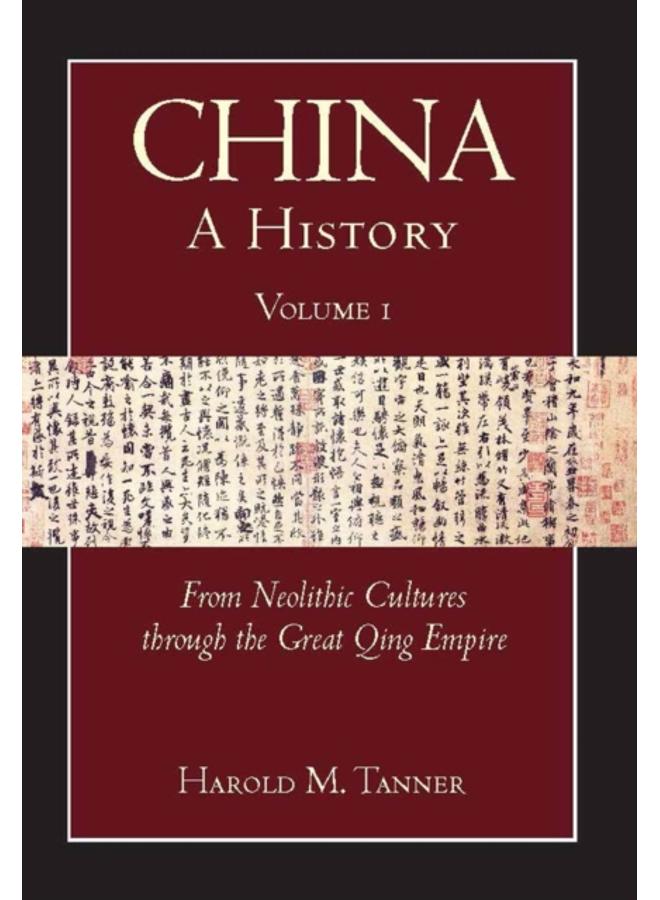China: A History (Volume 1) : From Neolithic Cultures through the Great Qing Empire, (10,000 BCE - 1799 CE) 