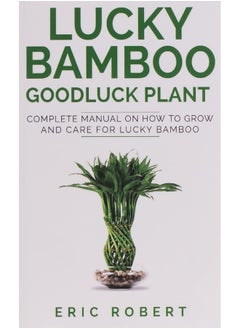 Independently Published Lucky Bamboo Goodluck Plant: Complete Manual on How to Grow and Care for Lucky Bamboo