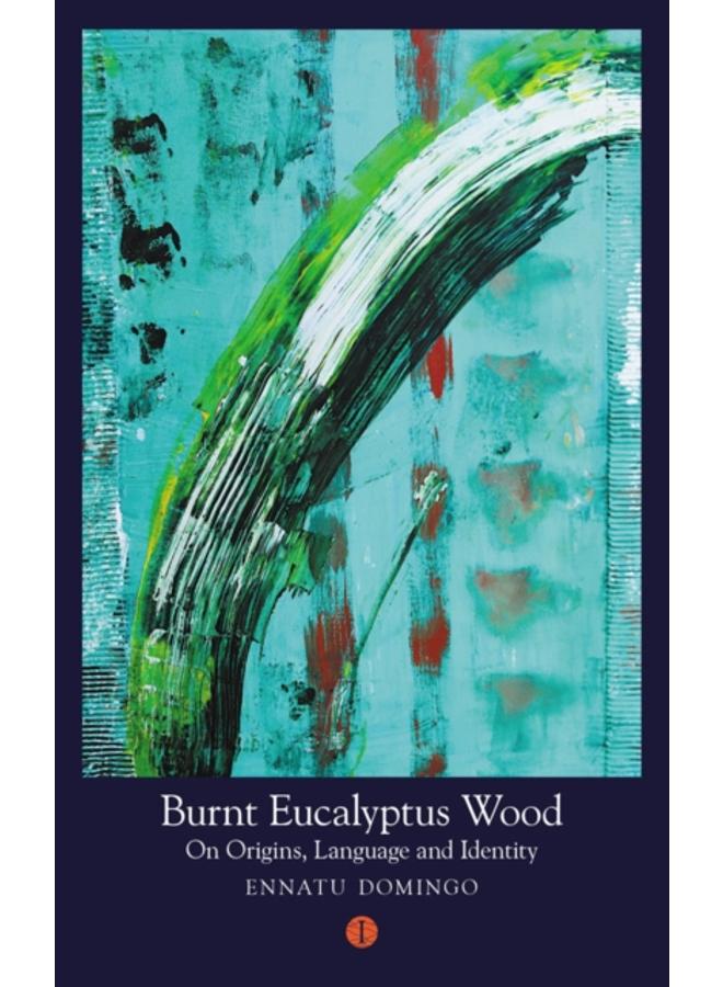 Burnt Eucalyptus Wood : On Origins, Language and Identity 