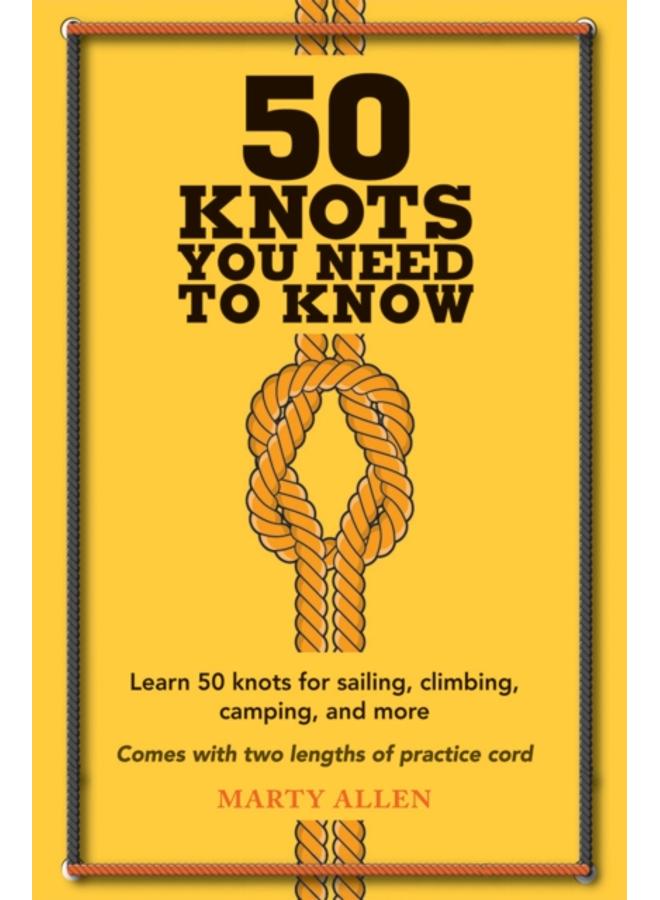 50 Knots You Need to Know : Learn 50 Knots for Sailing, Climbing, Camping, and More 