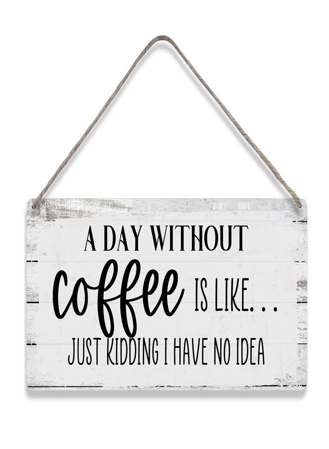 MIGUMUTU A Day Without Coffee is Like Just Kidding I Have No Idea Funny Sayings Home Wall Decor Wooden Signs Rustic Farmhouse Hanging Wall Plaque Sign Gift - Image 1