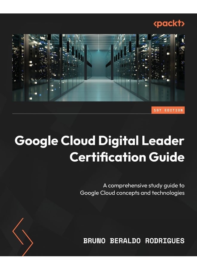 Google Cloud Digital Leader Certification Guide: A comprehensive study guide to Google Cloud concepts and technologies 