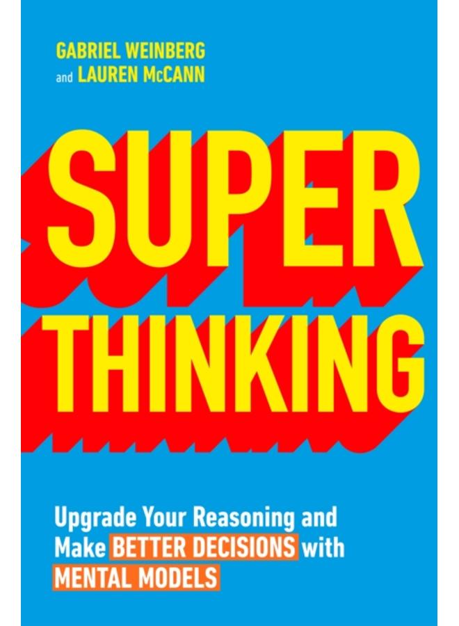 Super Thinking : Upgrade Your Reasoning and Make Better Decisions with Mental Models 