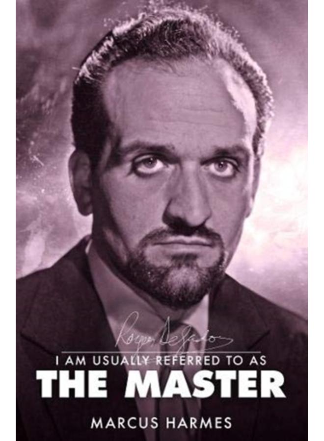 I am Usually Referred to as the Master : The Biography of Roger Delgado 